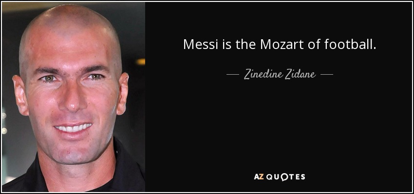 Messi is the Mozart of football. - Zinedine Zidane
