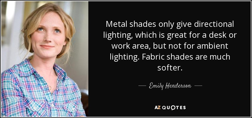 Metal shades only give directional lighting, which is great for a desk or work area, but not for ambient lighting. Fabric shades are much softer. - Emily Henderson