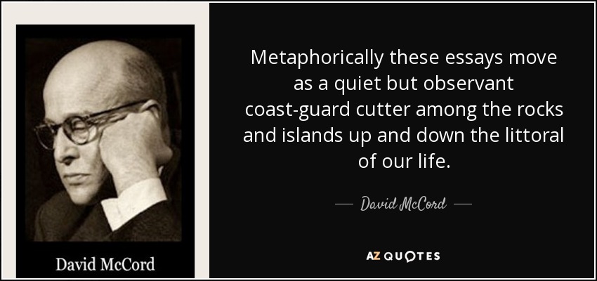 Metaphorically these essays move as a quiet but observant coast-guard cutter among the rocks and islands up and down the littoral of our life. - David McCord