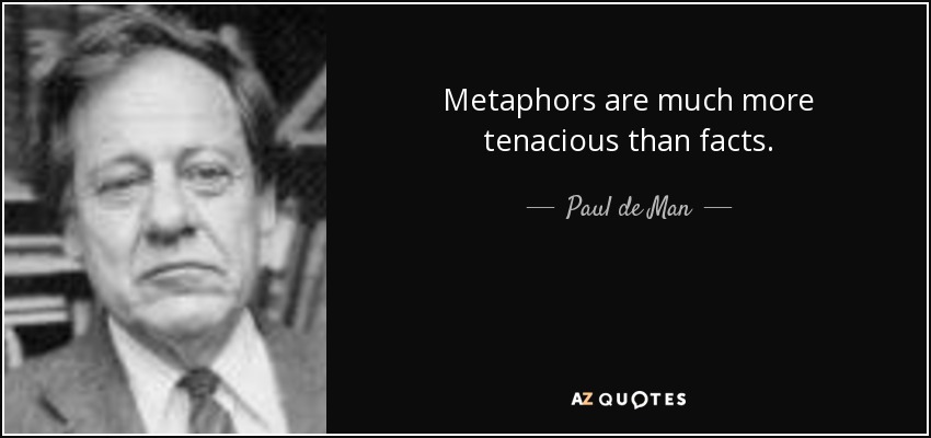 Metaphors are much more tenacious than facts. - Paul de Man