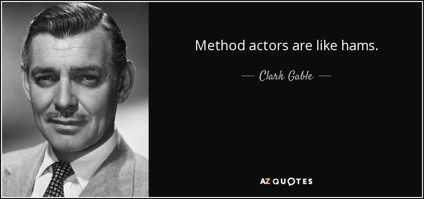 Method actors are like hams. - Clark Gable