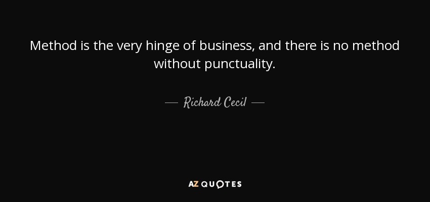 Method is the very hinge of business, and there is no method without punctuality. - Richard Cecil