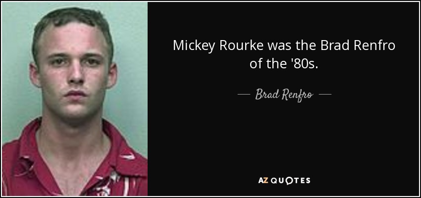 Mickey Rourke was the Brad Renfro of the '80s. - Brad Renfro