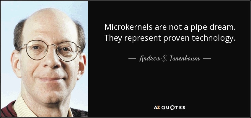 Microkernels are not a pipe dream. They represent proven technology. - Andrew S. Tanenbaum