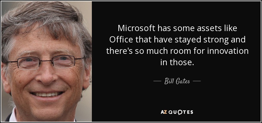 Microsoft has some assets like Office that have stayed strong and there's so much room for innovation in those. - Bill Gates