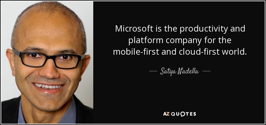 Microsoft is the productivity and platform company for the mobile-first and cloud-first world. - Satya Nadella