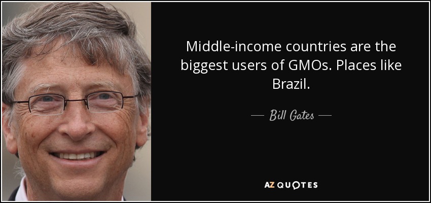 Middle-income countries are the biggest users of GMOs. Places like Brazil. - Bill Gates