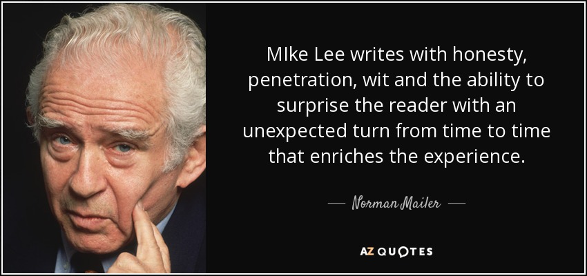 MIke Lee writes with honesty, penetration, wit and the ability to surprise the reader with an unexpected turn from time to time that enriches the experience. - Norman Mailer