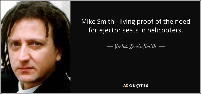 Mike Smith - living proof of the need for ejector seats in helicopters. - Victor Lewis-Smith