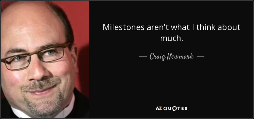 Milestones aren't what I think about much. - Craig Newmark