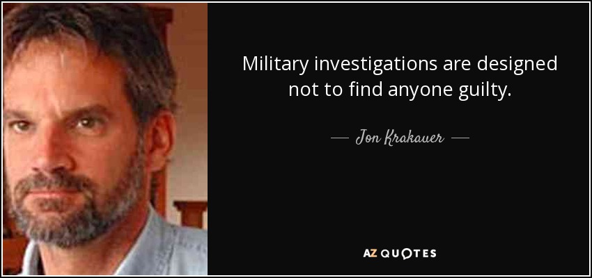Military investigations are designed not to find anyone guilty. - Jon Krakauer