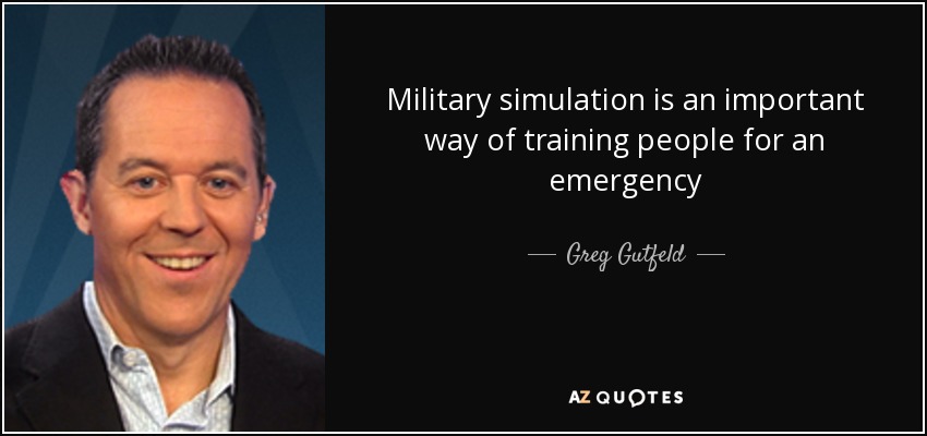 Military simulation is an important way of training people for an emergency - Greg Gutfeld