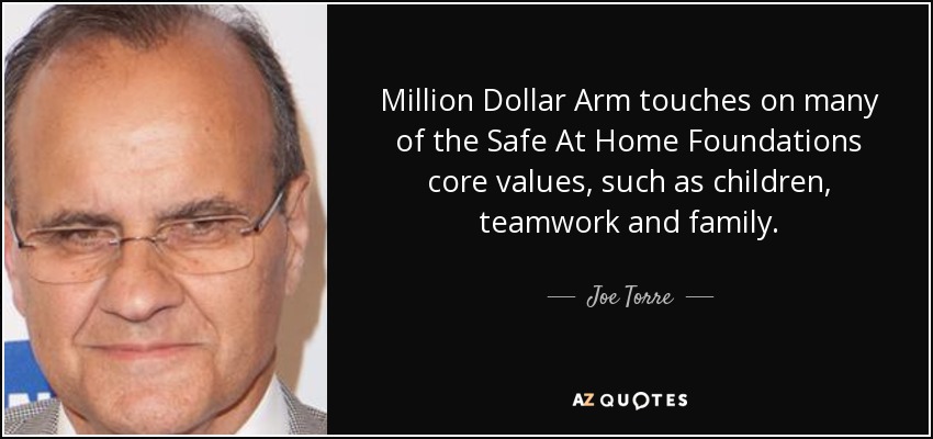 Million Dollar Arm touches on many of the Safe At Home Foundations core values, such as children, teamwork and family. - Joe Torre