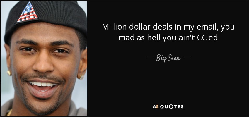 Million dollar deals in my email, you mad as hell you ain't CC'ed - Big Sean