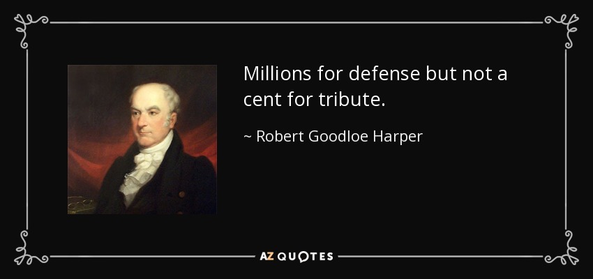 Millions for defense but not a cent for tribute. - Robert Goodloe Harper