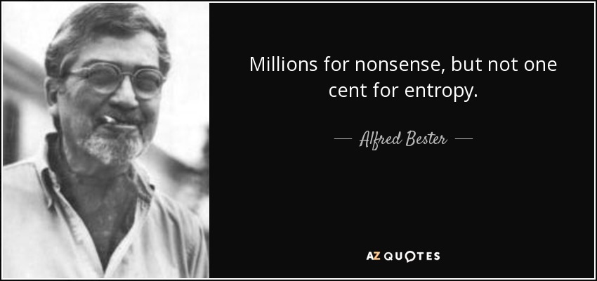 Millions for nonsense, but not one cent for entropy. - Alfred Bester