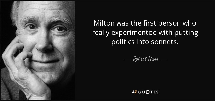 Milton was the first person who really experimented with putting politics into sonnets. - Robert Hass