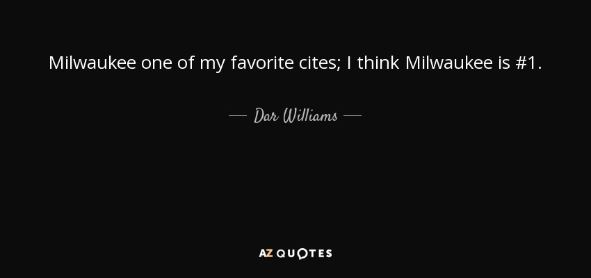 Milwaukee one of my favorite cites; I think Milwaukee is #1. - Dar Williams