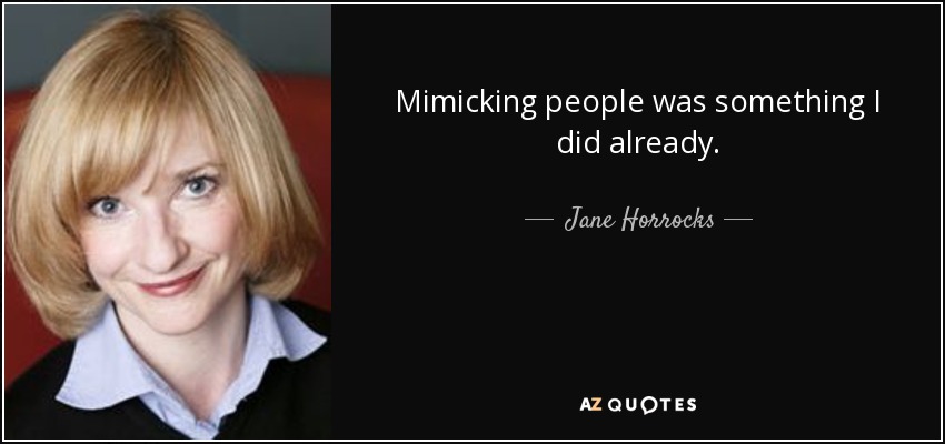 Mimicking people was something I did already. - Jane Horrocks