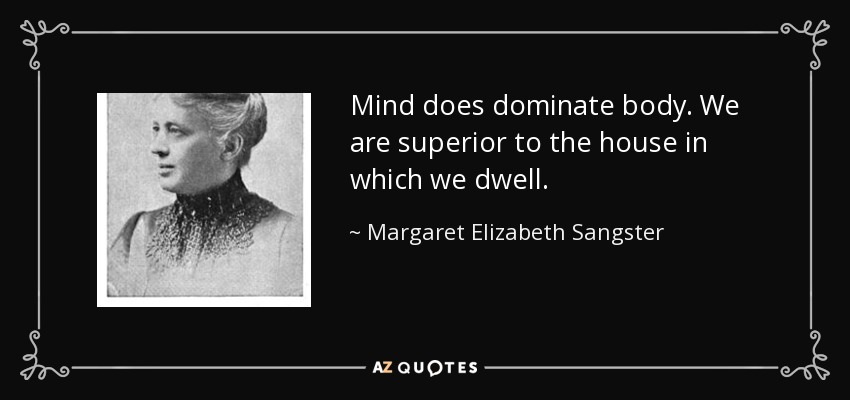 Mind does dominate body. We are superior to the house in which we dwell. - Margaret Elizabeth Sangster