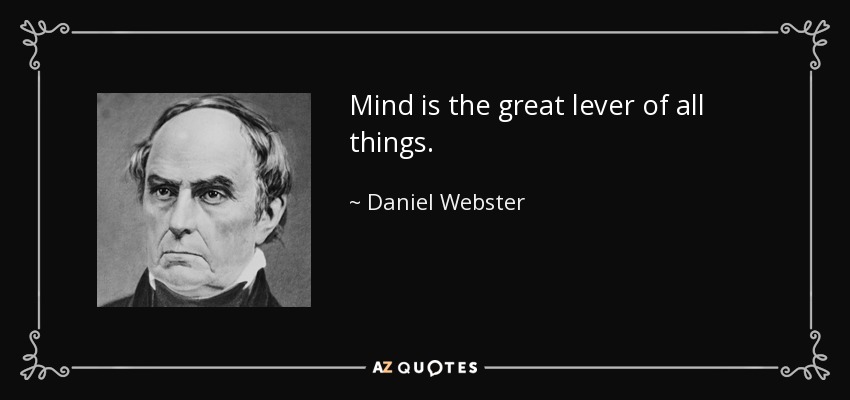 Mind is the great lever of all things. - Daniel Webster