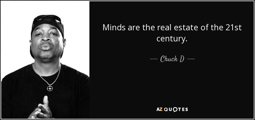 Minds are the real estate of the 21st century. - Chuck D