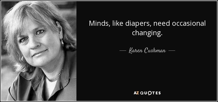 Minds, like diapers, need occasional changing. - Karen Cushman