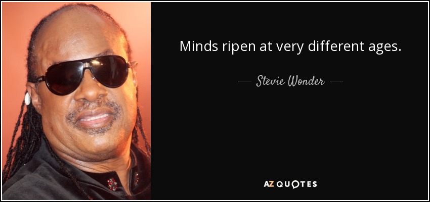 Minds ripen at very different ages. - Stevie Wonder