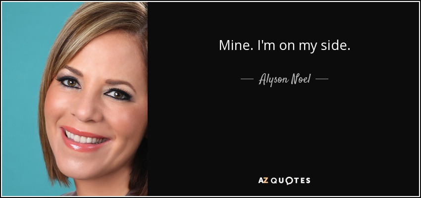 Mine. I'm on my side. - Alyson Noel