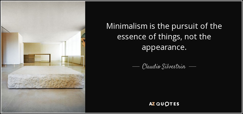 Minimalism is the pursuit of the essence of things, not the appearance. - Claudio Silvestrin