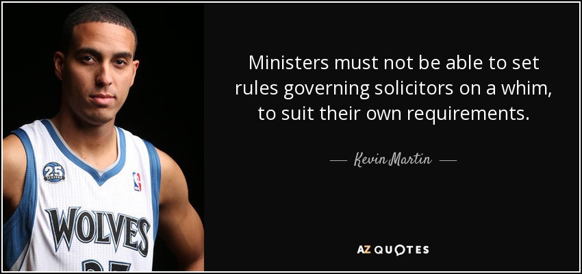 Ministers must not be able to set rules governing solicitors on a whim, to suit their own requirements. - Kevin Martin