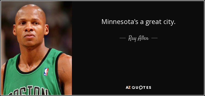 Minnesota's a great city. - Ray Allen