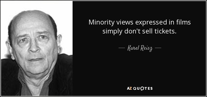 Minority views expressed in films simply don't sell tickets. - Karel Reisz