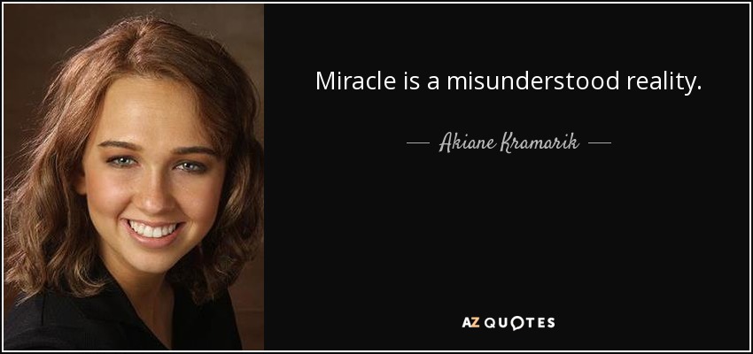 Miracle is a misunderstood reality. - Akiane Kramarik