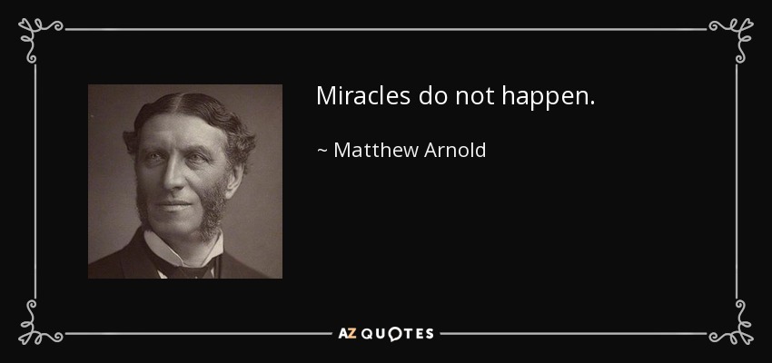 Miracles do not happen. - Matthew Arnold