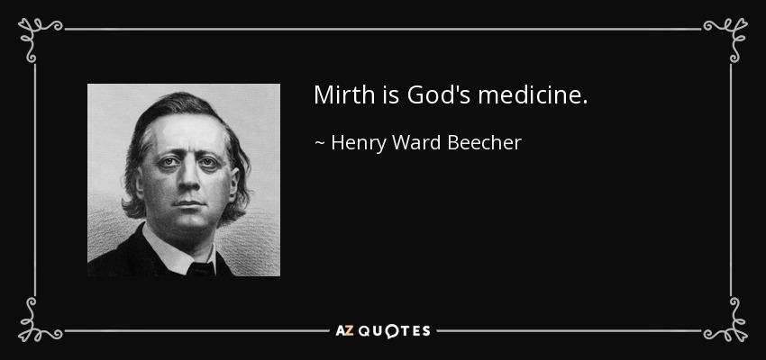 Mirth is God's medicine. - Henry Ward Beecher