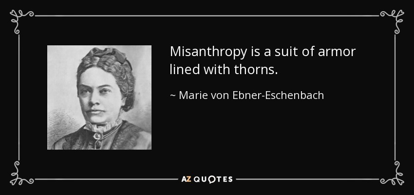 Misanthropy is a suit of armor lined with thorns. - Marie von Ebner-Eschenbach
