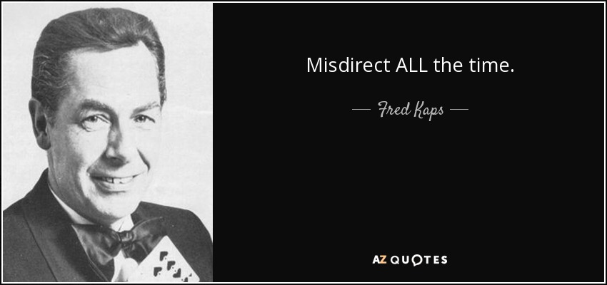 Misdirect ALL the time. - Fred Kaps