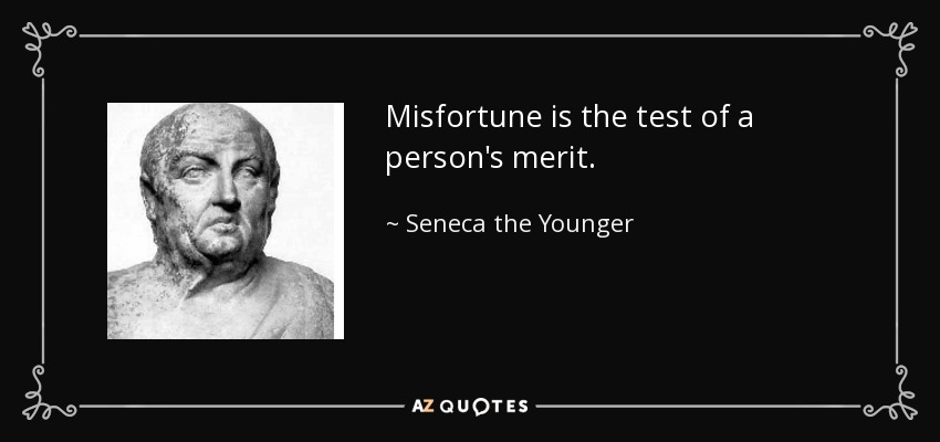 Misfortune is the test of a person's merit. - Seneca the Younger