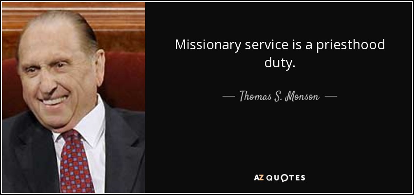 Missionary service is a priesthood duty. - Thomas S. Monson
