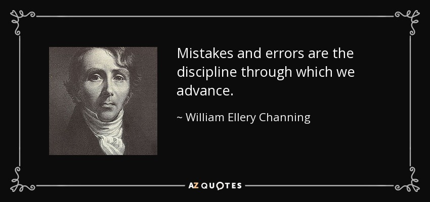 Mistakes and errors are the discipline through which we advance. - William Ellery Channing