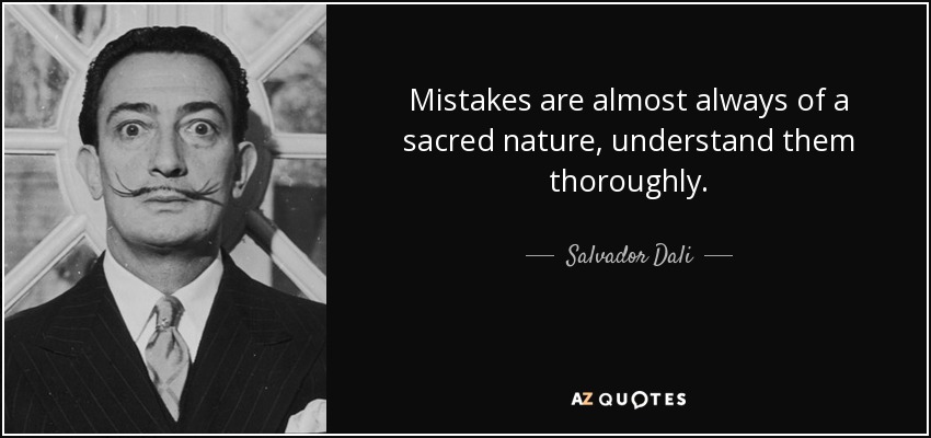 Mistakes are almost always of a sacred nature, understand them thoroughly. - Salvador Dali