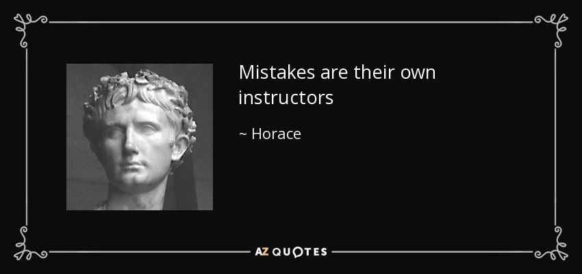 Mistakes are their own instructors - Horace