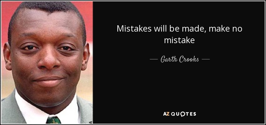 Mistakes will be made, make no mistake - Garth Crooks