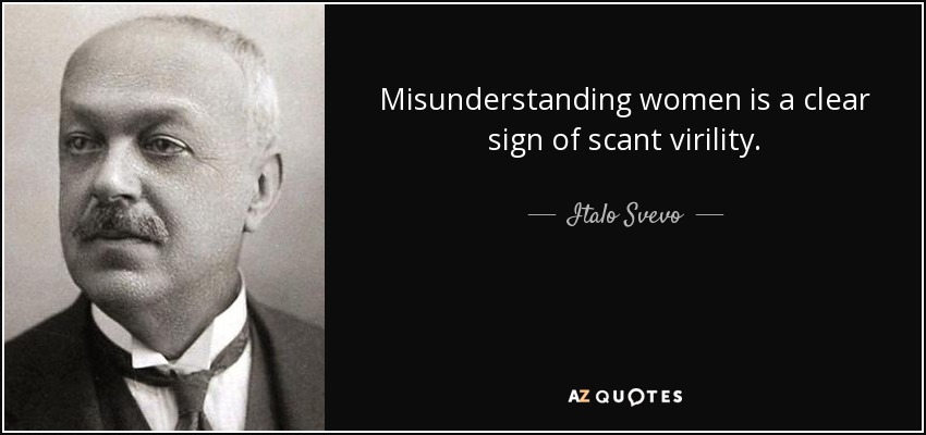 Misunderstanding women is a clear sign of scant virility. - Italo Svevo