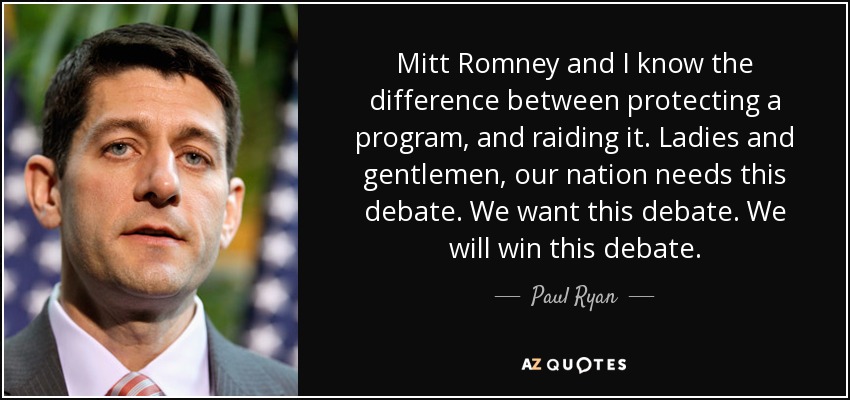 Mitt Romney and I know the difference between protecting a program, and raiding it. Ladies and gentlemen, our nation needs this debate. We want this debate. We will win this debate. - Paul Ryan
