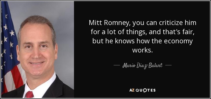 Mitt Romney, you can criticize him for a lot of things, and that's fair, but he knows how the economy works. - Mario Diaz-Balart