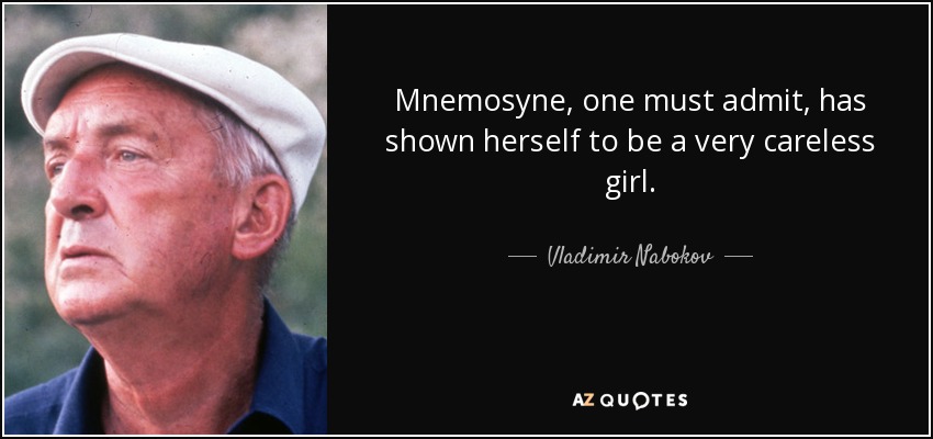 Mnemosyne, one must admit, has shown herself to be a very careless girl. - Vladimir Nabokov