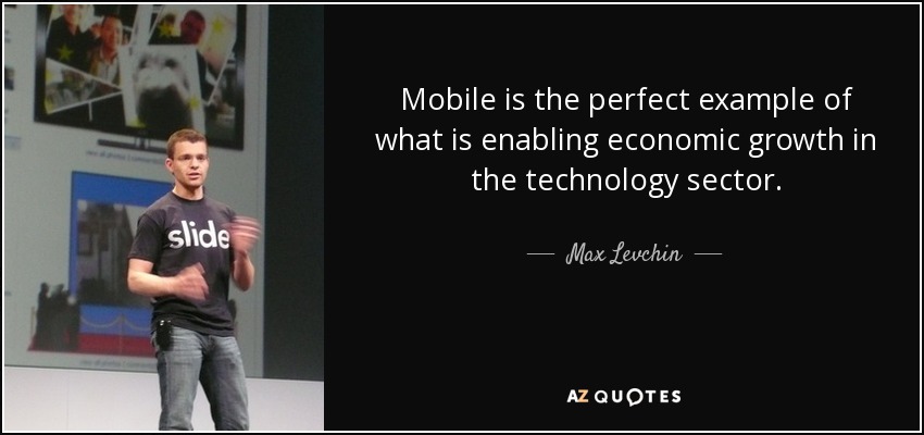 Mobile is the perfect example of what is enabling economic growth in the technology sector. - Max Levchin