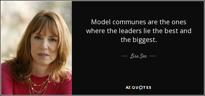 Model communes are the ones where the leaders lie the best and the biggest. - Lisa See